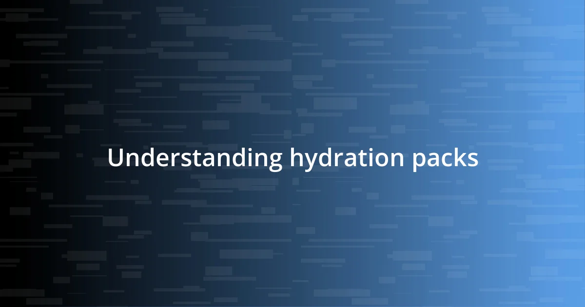 Understanding hydration packs