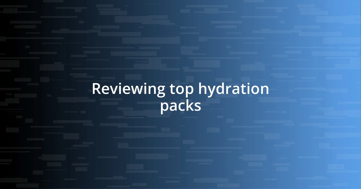 Reviewing top hydration packs