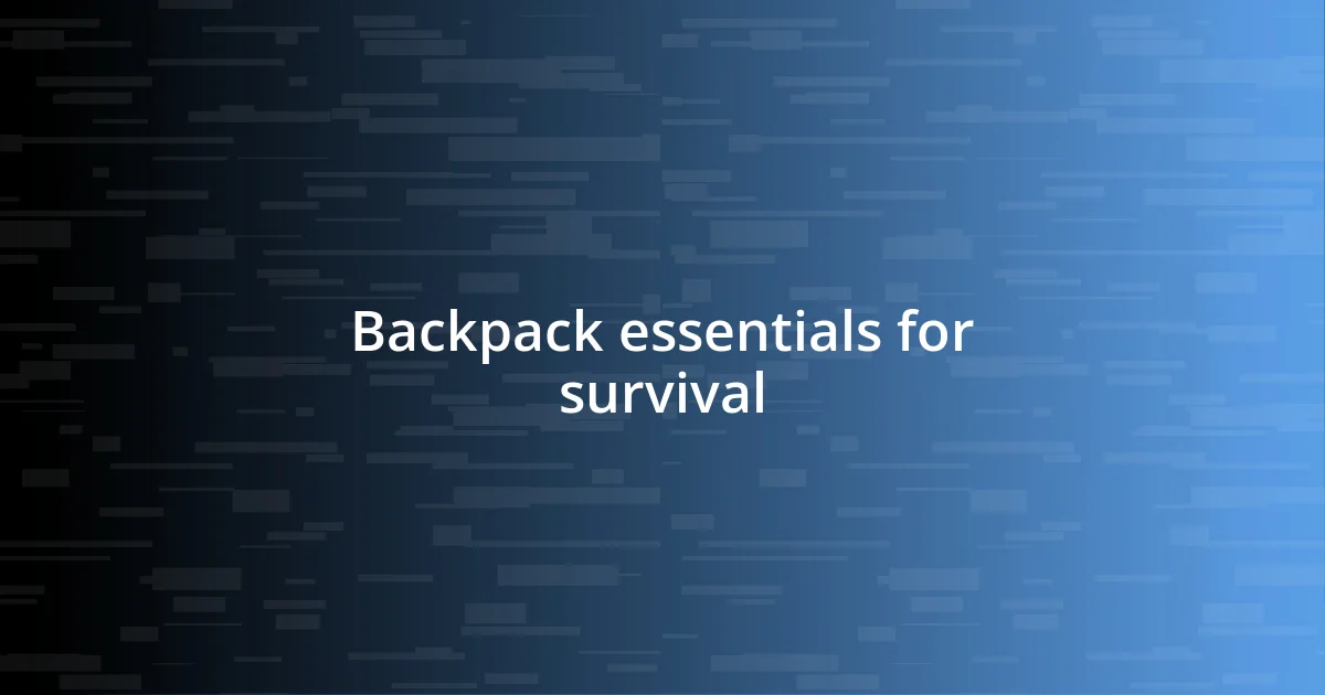 Backpack essentials for survival