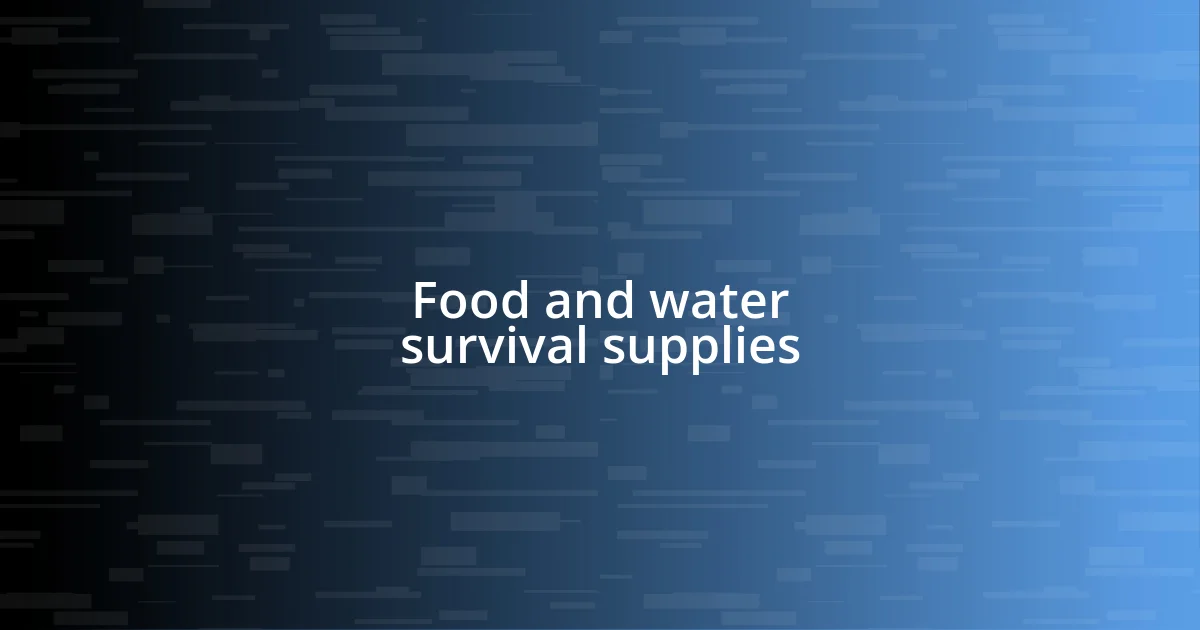 Food and water survival supplies