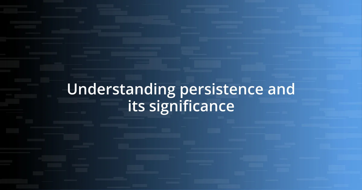 Understanding persistence and its significance