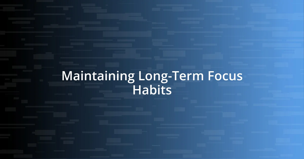 Maintaining Long-Term Focus Habits