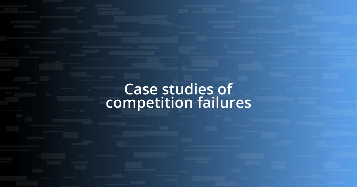 Case studies of competition failures