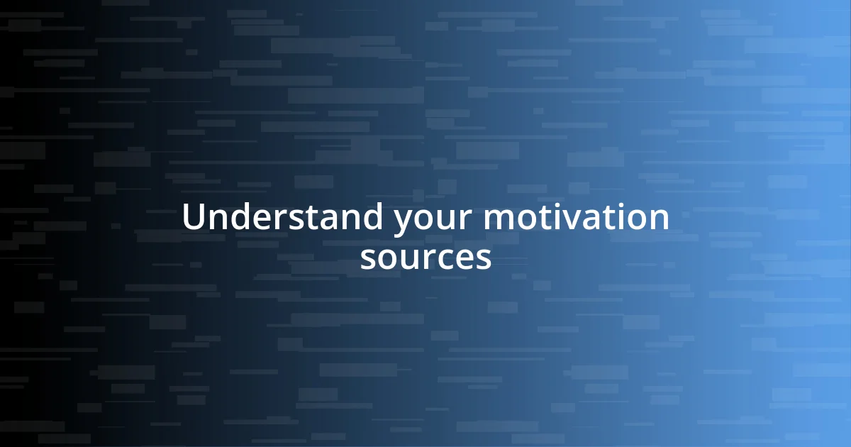 Understand your motivation sources