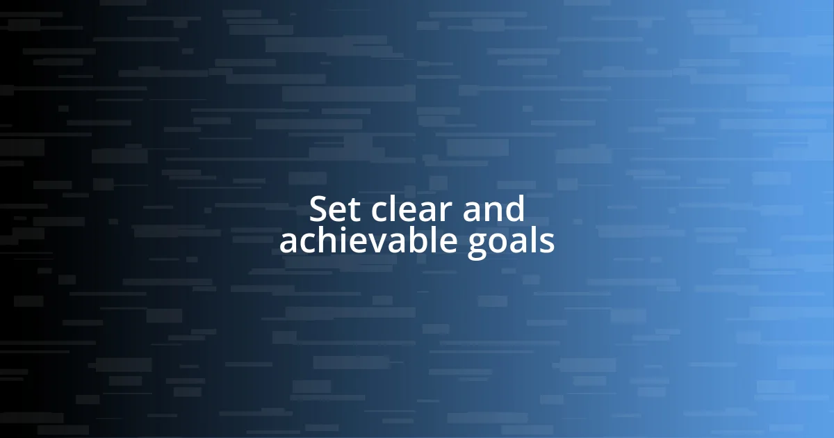 Set clear and achievable goals