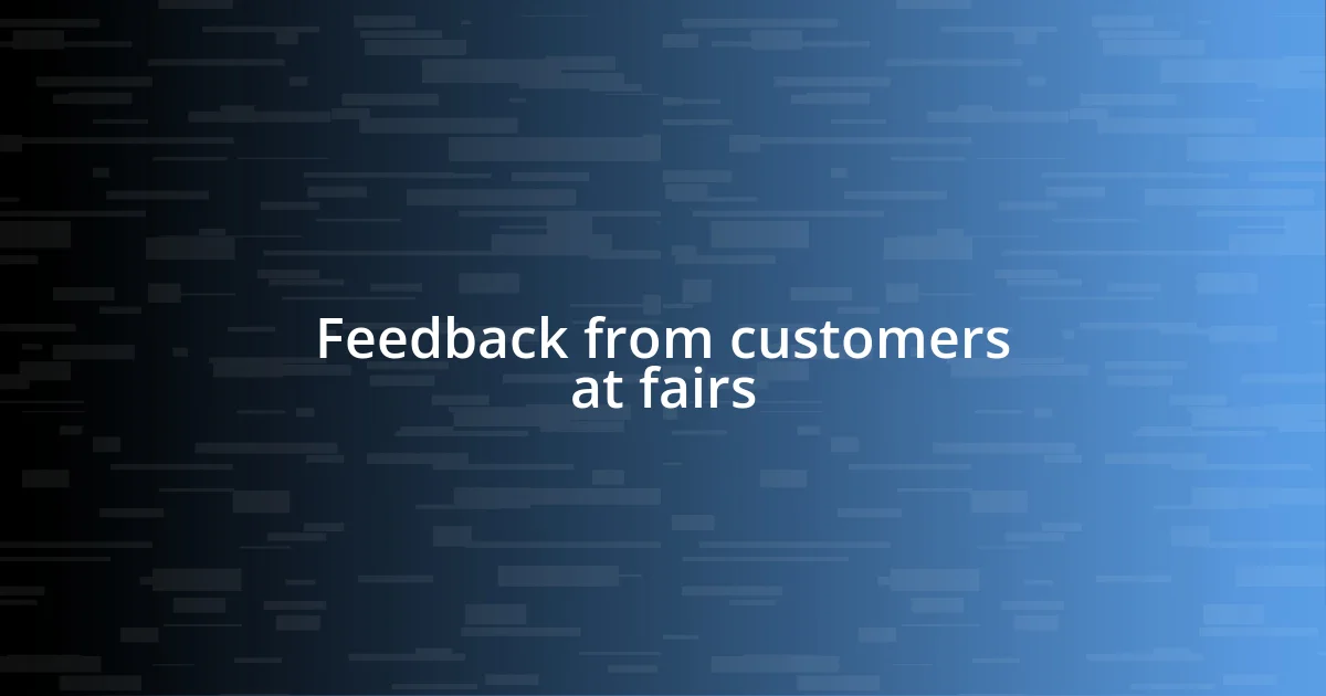 Feedback from customers at fairs