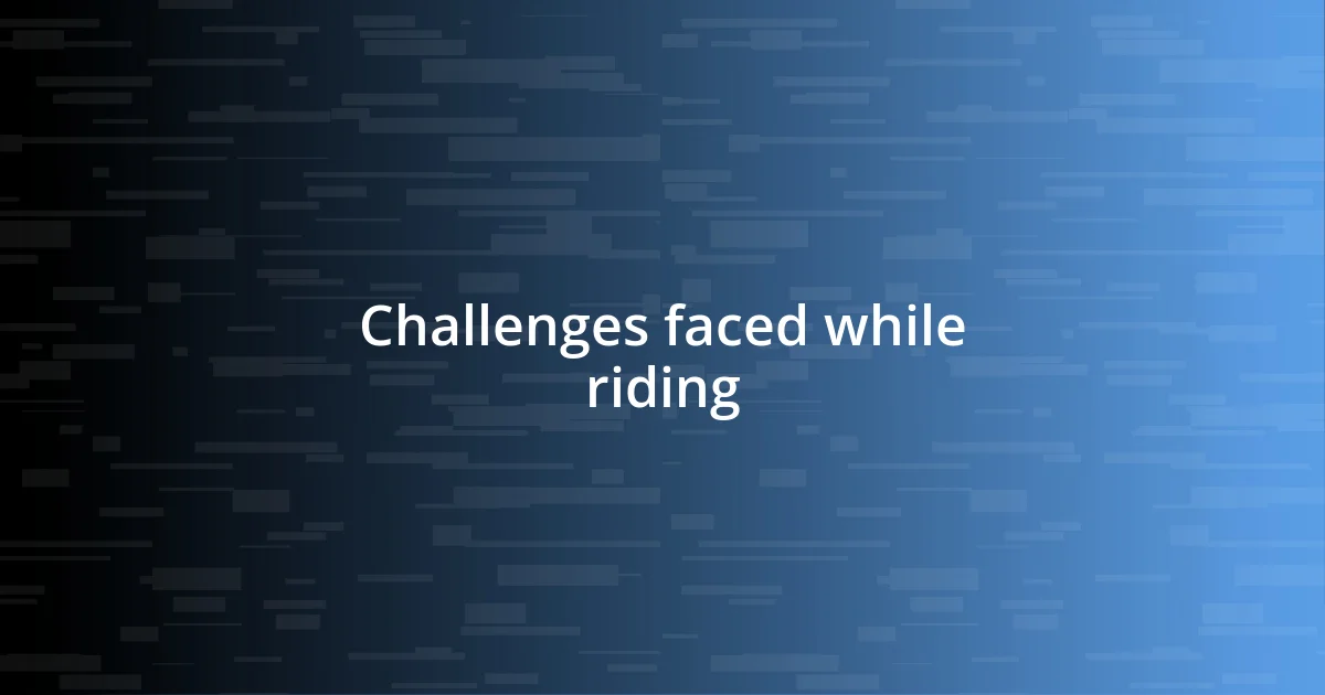 Challenges faced while riding