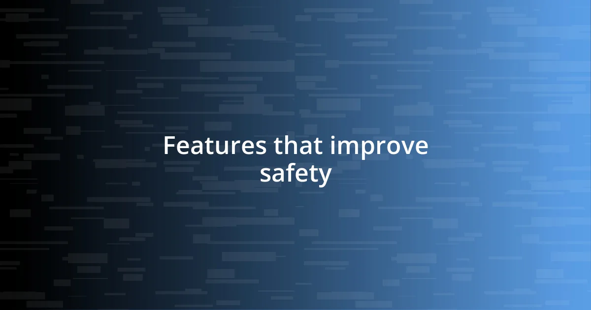 Features that improve safety