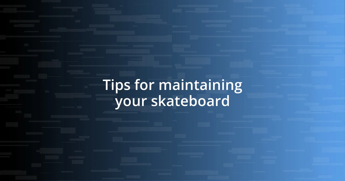 Tips for maintaining your skateboard