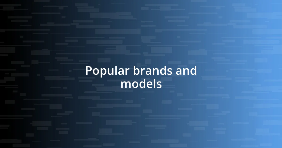 Popular brands and models