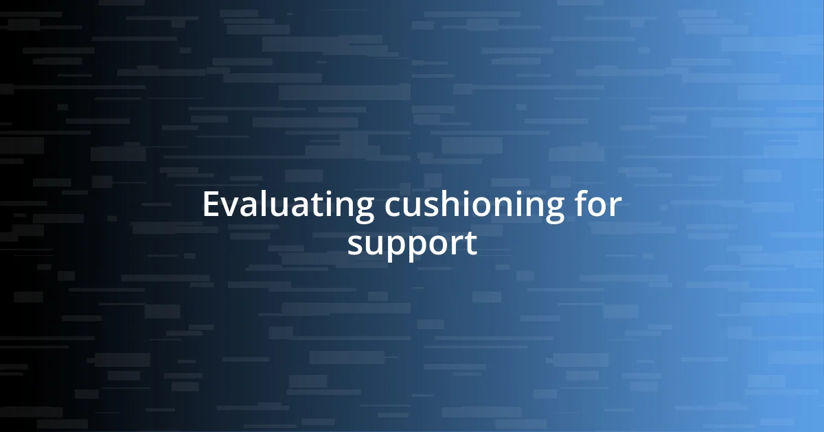 Evaluating cushioning for support