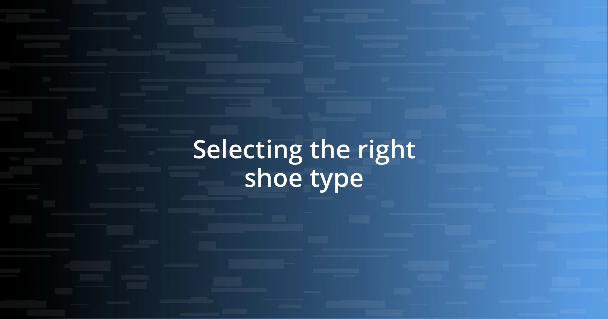 Selecting the right shoe type