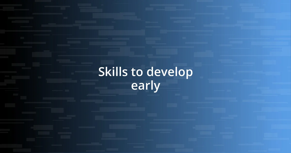 Skills to develop early