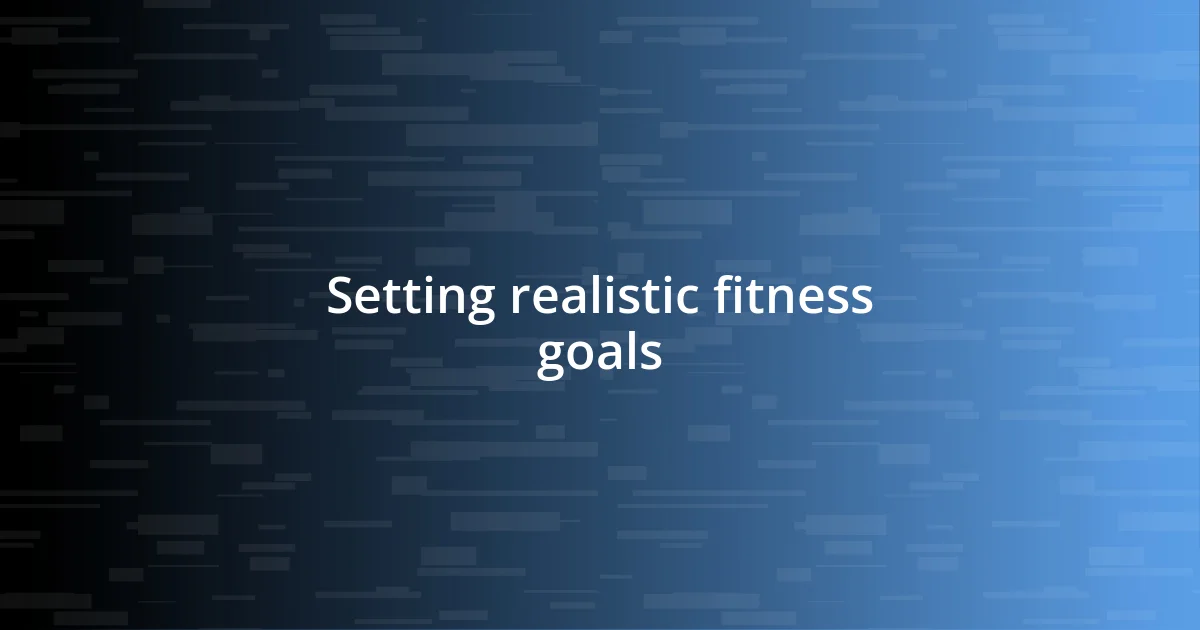 Setting realistic fitness goals