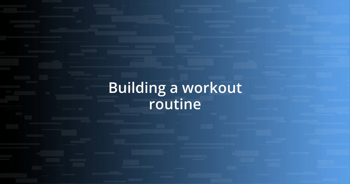 Building a workout routine