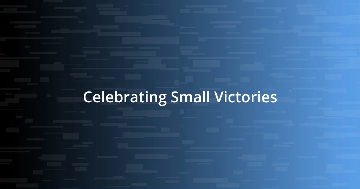 Celebrating Small Victories