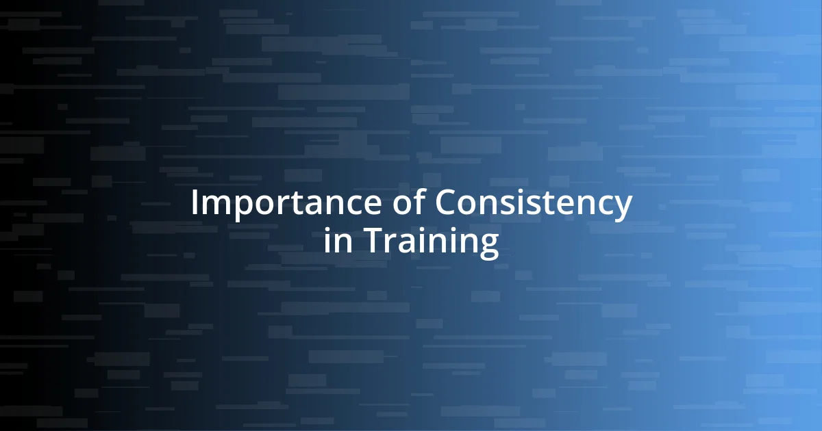 Importance of Consistency in Training