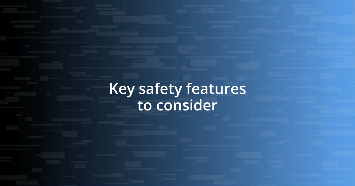 Key safety features to consider