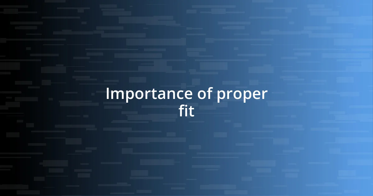 Importance of proper fit