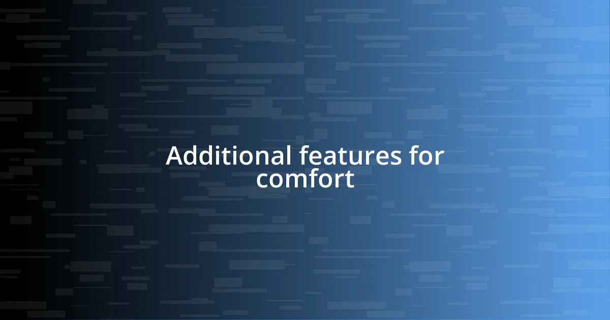 Additional features for comfort