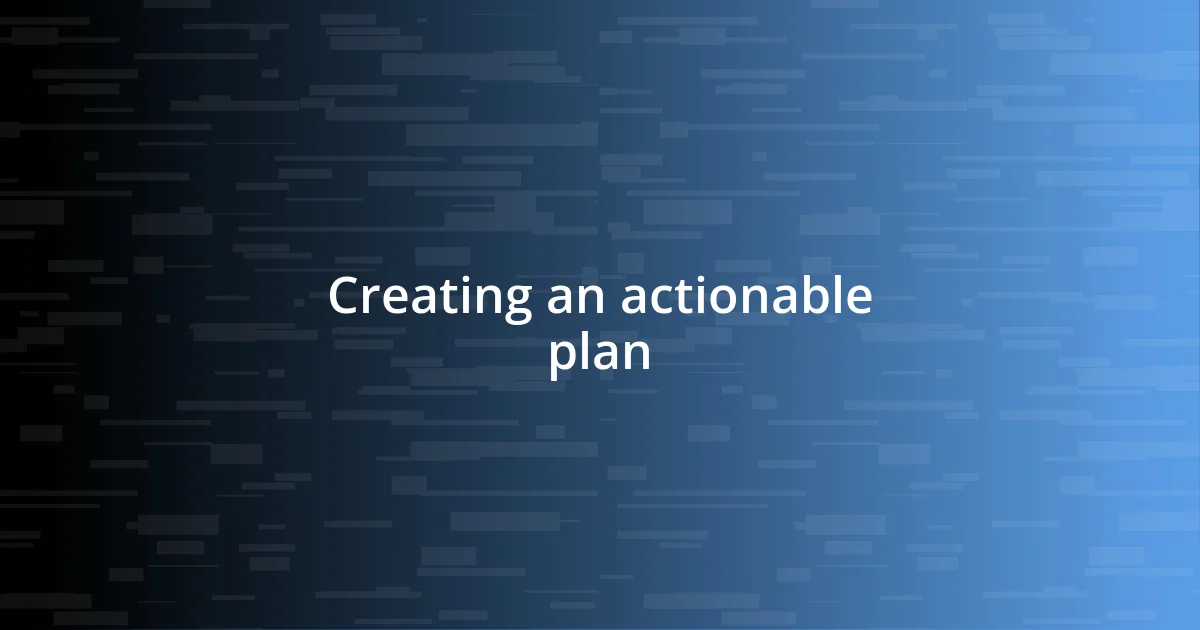 Creating an actionable plan