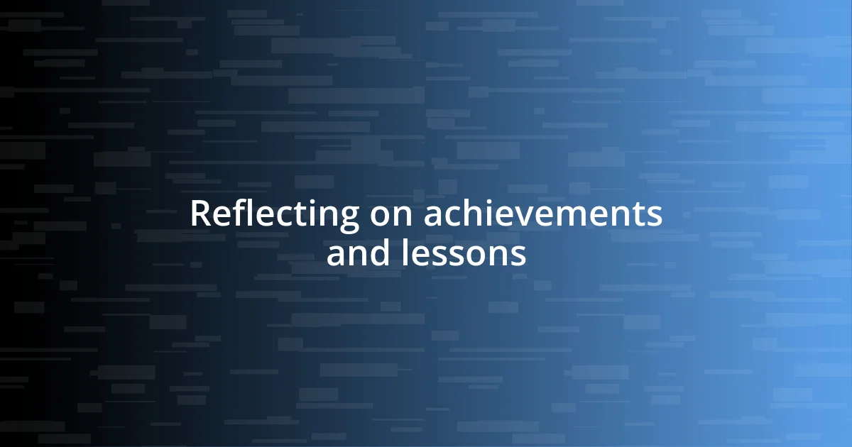 Reflecting on achievements and lessons