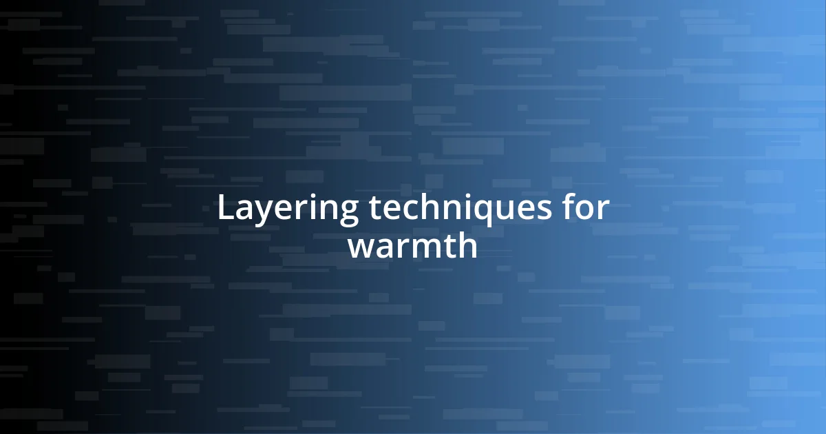 Layering techniques for warmth