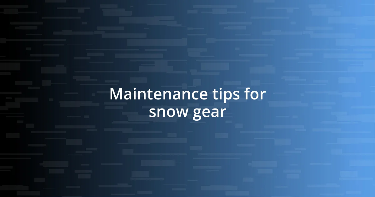 Maintenance tips for snow gear