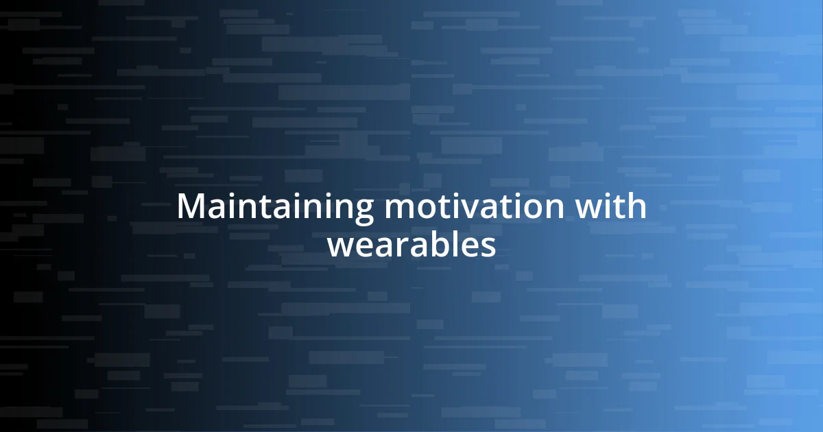 Maintaining motivation with wearables